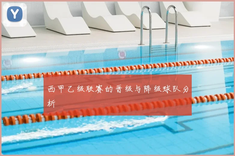西甲乙级联赛的晋级与降级球队分析