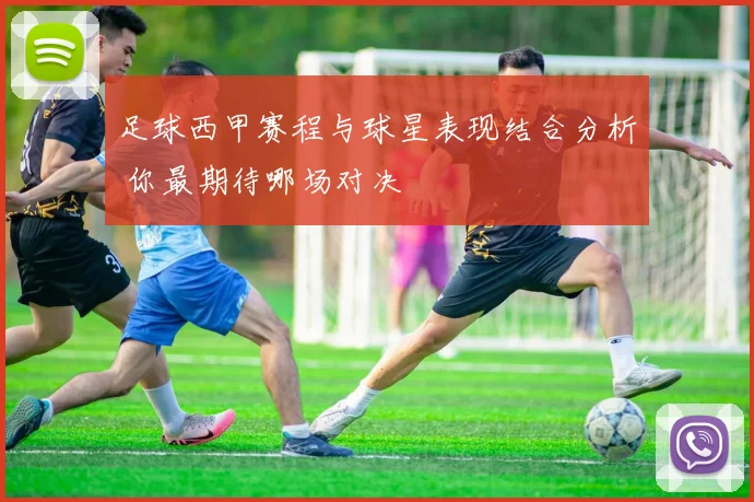 足球西甲赛程与球星表现结合分析 你最期待哪场对决
